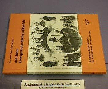 444 Jahre Evangelische Kirche in Elberfeld: Vorträge anlässlich der Eröffnung der historischen Bibliothek im Kirchenkreis Elberfeld im Sommer 1996 ... des Vereins für Rheinische Kirchengeschichte)
