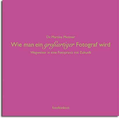 Wie man ein großartiger Fotograf wird. Wegweiser in eine Fotopraxis mit Zukunft