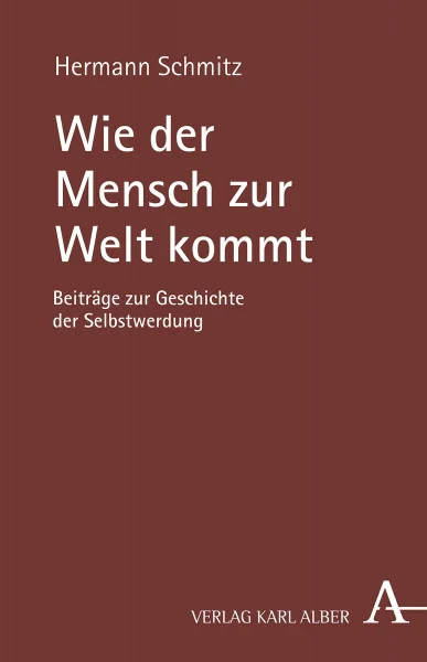 Wie der Mensch zur Welt kommt: Beiträge zur Geschichte der Selbstwerdung