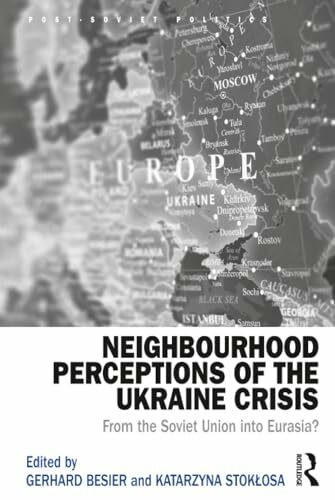Neighbourhood Perceptions of the Ukraine Crisis: From the Soviet Union into Eurasia? (Post-soviet Politics)