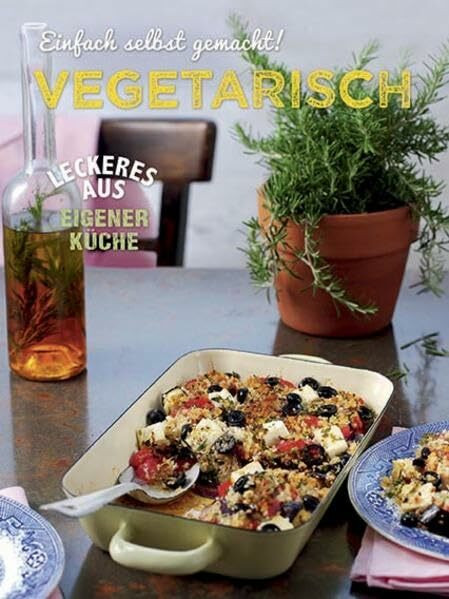 Einfach selbst gemacht - Vegetarisch: Leckeres aus eigener Küche