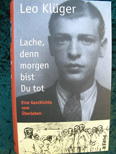Lache, denn morgen bist Du tot: Eine Geschichte vom Überleben