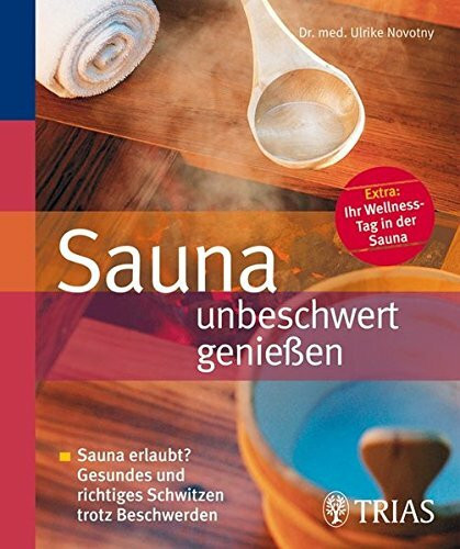 Sauna unbeschwert genießen: Sauna erlaubt? Gesundes und richtiges Schwitzen trotz Beschwerden