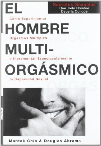 El hombre multiorgásmico : secretos sexuales que todo hombre debería conocer (Autoayuda)