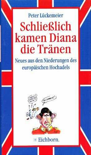 Schliesslich kamen Diana die Tränen: Neues aus den Niederungen des europäischen Hochadels