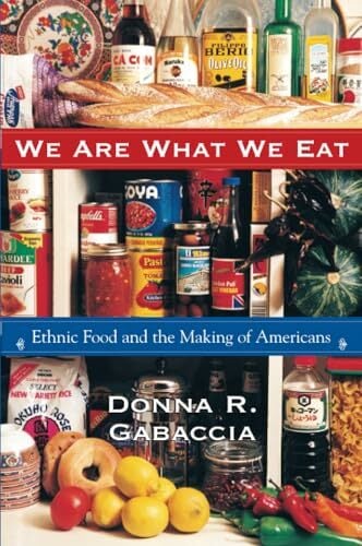 We Are What We Eat: Ethnic Food and the Making of Americans We Are What We Eat: Ethnic Food and the Making of Americans