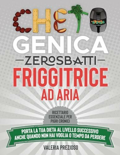 Chetogenica Zero Sbatti Friggitrice ad Aria: Ricettario essenziale per pigri cronici | Porta la tua dieta al livello successivo anche quando non hai ... (L'Originale® - Chetogenica ZERO SBATTI)