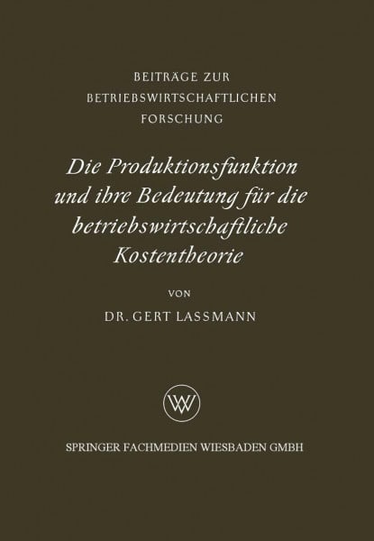 Die Produktionsfunktion und ihre Bedeutung für die betriebswirtschaftliche Kostentheorie (Beiträge zur betriebswirtschaftlichen Forschung) (German ... Forschung, 6, Band 6)