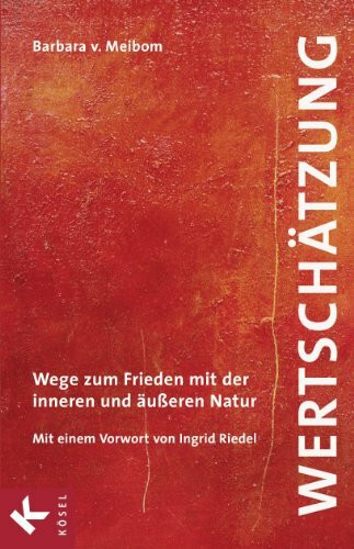 Wertschätzung: Wege zum Frieden mit der inneren und äußeren Natur. Mit einem Vorwort von Ingrid Riedel: Wege zum Frieden mit der inneren und äußeren Natur. Vorw. v. Ingrid Riedel