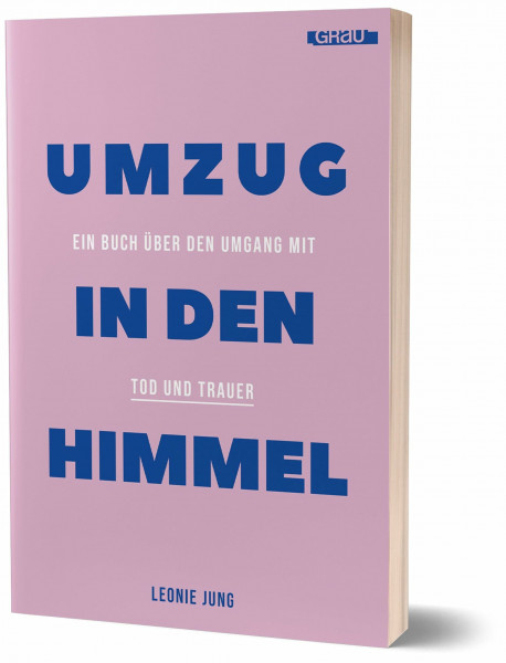 Umzug in den Himmel: Ein Buch über den Umgang mit Tod und Trauer von Leonie Jung