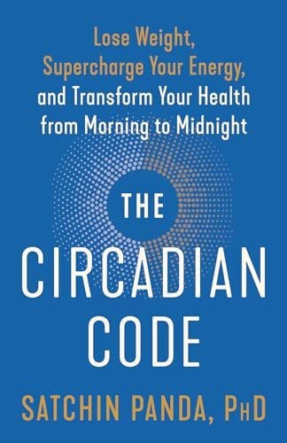 The Circadian Code: Lose Weight, Supercharge Your Energy, and Transform Your Health from Morning to Midnight: Longevity Book