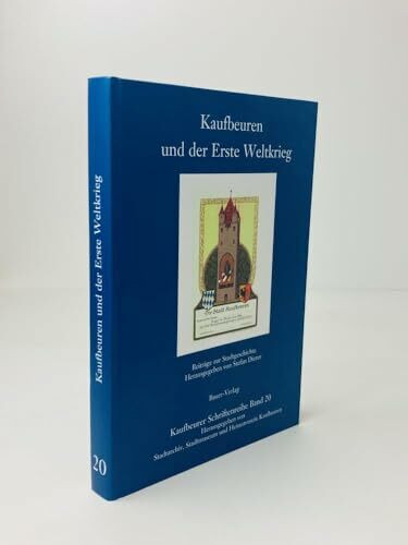 Kaufbeuren und der Erste Weltkrieg (Kaufbeurer Schriftenreihe)
