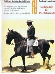 Südspanien für Pferdefreunde: Kulturgeschichte des Pferdes von den Höhlenmalereien bis zur Gegenwart. Historische Stierfechterkunst von Goya bis Picasso (DUMONT Kunst-Reiseführer)