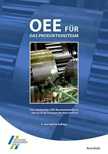 OEE für das Produktionsteam. Das vollständige OEE-Benutzerhandbuch - oder wie Sie die verborgene Maschine entdecken (Operational Excellence)