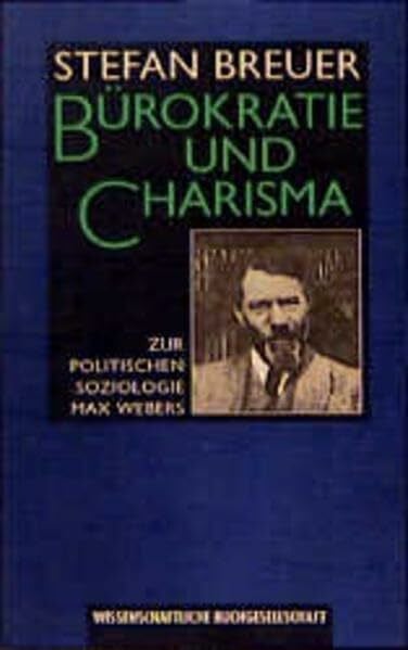 Bürokratie und Charisma: Zur politischen Soziologie Max Webers