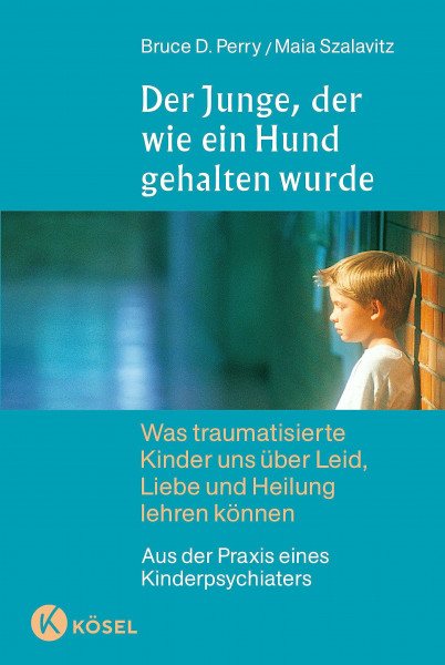 Der Junge, der wie ein Hund gehalten wurde: Was traumatisierte Kinder uns über Leid, Liebe und Heilung lehren können - Aus der Praxis eines Kinderpsychiaters