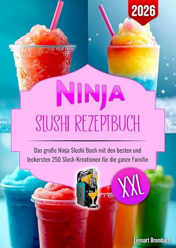 Ninja Slushi Rezeptbuch XXL: Das große Ninja Slushi Buch mit den besten und leckersten 250 Slush-Kreationen für die ganze Familie. Inklusive Tipps und Tricks für den Start