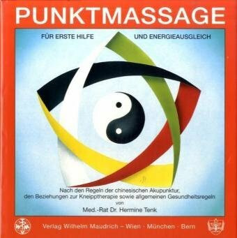 Punktmassage: Für Erste Hilfe und Energieausgleich nach den Regeln der chinesischen Akupunktur und den Beziehungen zur Kneipptherapie