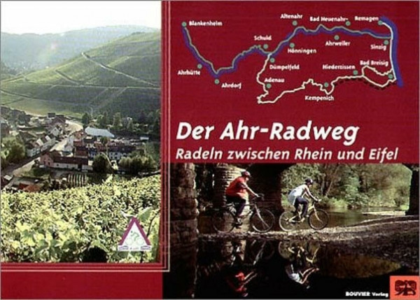 Der Ahr-Radweg: Radeln zwischen Rhein und Eifel: Radeln zwischen Rhein und Eifel. Alle Sehenswürdigkiten und Burgen, Karten, UTM-Daten, Öffnungs-Zeiten