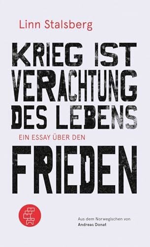 Krieg ist Verachtung des Lebens: Ein Essay über den Frieden