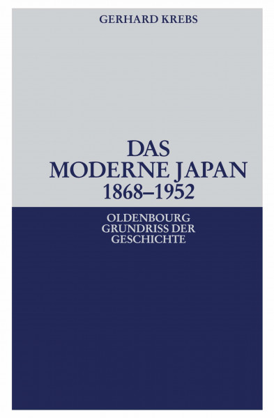Das moderne Japan 1868-1952: Von der Meiji-Restauration bis zum Friedensvertrag von San Francisco (Oldenbourg Grundriss Der Geschichte, Band 36)