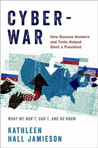 Cyberwar: How Russian Hackers and Trolls Helped Elect a President: What we don't, can't, and do know