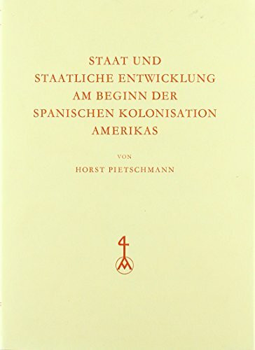 Staat und staatliche Entwicklung am Beginn der spanischen Kolonisation Amerikas (Spanische Forschungen der Görresgesellschaft: 2. Reihe)