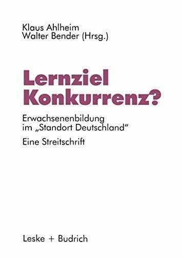 Lernziel Konkurrenz?: Erwachsenenbildung im „Standort Deutschland“. Eine Streitschrift Lernziel Konkurrenz?: Erwachsenenbildung im „Standort Deutschland“. Eine Streitschrift