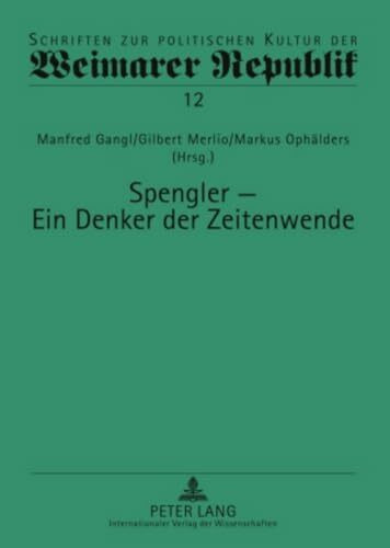 Spengler – ein Denker der Zeitenwende (Schriften zur politischen Kultur der Weimarer Republik, Band 12)