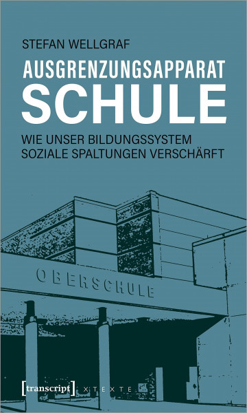 Ausgrenzungsapparat Schule: Wie unser Bildungssystem soziale Spaltungen verschärft (X-Texte zu Kultur und Gesellschaft)