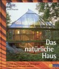 Das natürliche Haus: Gesund, harmonisch und ökologisch bauen, gestalten und wohnen (Bauen und Oekologie)