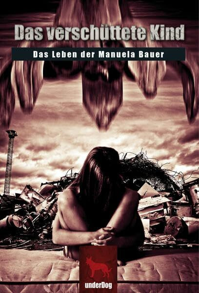 Das verschüttete Kind: Das Leben der Manuela Bauer