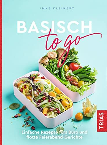 Basisch to go: Einfache Rezepte f�rs B�ro und flotte Feierabend-Gerichte