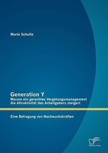 Generation Y: Warum ein gerechtes Vergütungsmanagement die Attraktivität des Arbeitgebers steigert. Eine Befragung von Nachwuchskräften