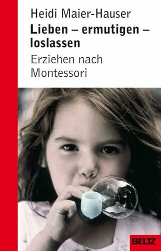 Lieben, ermutigen, loslassen - Erziehen nach Montessori (Beltz Taschenbuch / Ratgeber)