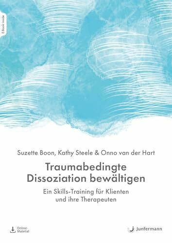 Traumabedingte Dissoziation bewältigen: Ein Skills-Training für Klienten und ihre Therapeuten. Mit Download Material