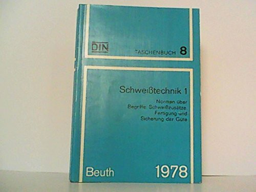 Schweißtechnik : 1, Schweißzusätze, Fertigung, Güte und Prüfung ; Aufl. 7.1978DIN-Taschenbuch ; 8 Normen über Begriffe, Schweisszusätze, Fertigung und Sicherung der Güte