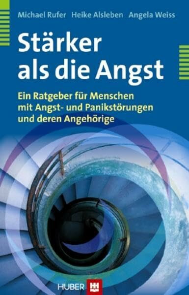 Stärker als die Angst: Ein Ratgeber für Menschen mit Angst- und Panikstörungen und deren Angehörige