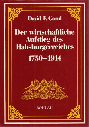 Der wirtschaftliche Aufstieg des Habsburgerreiches 1750-1914 (Forschungen zur Geschichte des Donauraumes) Der wirtschaftliche Aufstieg des Habsburgerreiches 1750-1914 (Forschungen zur Geschichte des Donauraumes)