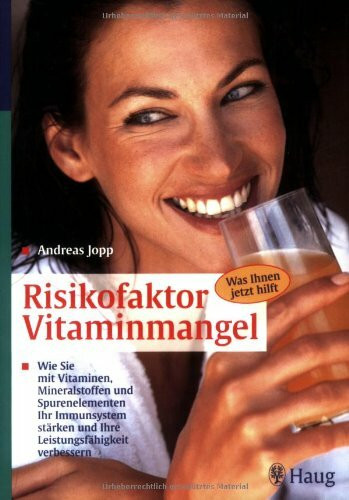 Risikofaktor Vitaminmangel: Wie Sie mit Vitaminen, Mineralstoffen und Spurenelementen Ihr Immunsystem stärken und Ihre Leistungsfähigkeit verbessern. Was Ihnen jetzt hilft