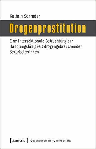 Drogenprostitution: Eine intersektionale Betrachtung zur Handlungsfähigkeit drogengebrauchender Sexarbeiterinnen (Gesellschaft der Unterschiede)