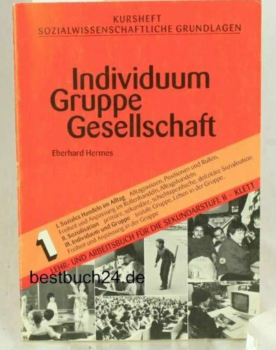 Kursheft Sozialwissenschaftliche Grundlagen, Bd.1, Individuum, Gruppe, Gesellschaft: Lehr- und Arbeitsbuch (Kursbücher S II - Sozialwissenschaftliche Grundlagen)