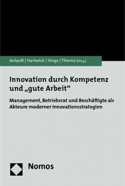 Innovation durch Kompetenz und "gute Arbeit": Management, Betriebsrat und Beschäftigte als Akteure moderner Innovationsstrategien