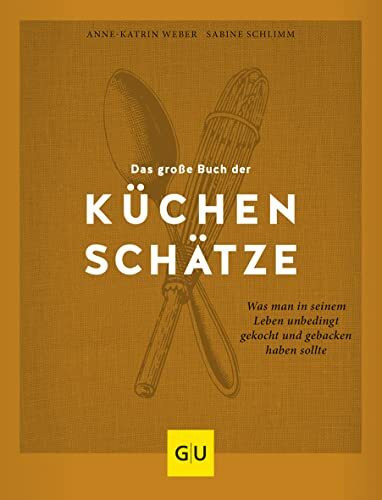 Das große Buch der Küchenschätze: Was man in seinem Leben unbedingt gekocht und gebacken haben sollte (GU Grundkochbücher)