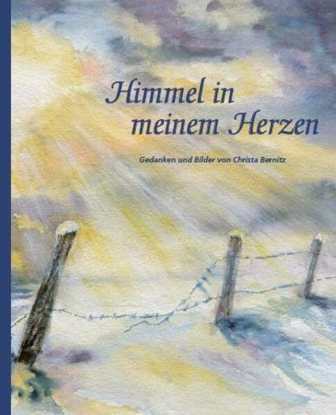Himmel in meinem Herzen: Gedanken und Bilder von Christa Bernitz