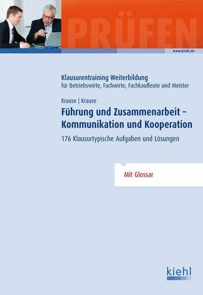 Führung und Zusammenarbeit - Kommunikation und Kooperation: 176 Klausurtypische Aufgaben und Lösungen.