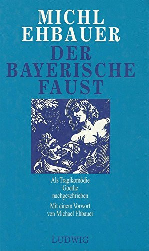 Der bayerische Faust. Als Tragikomödie Goethe volkstümlich nachgeschrieben