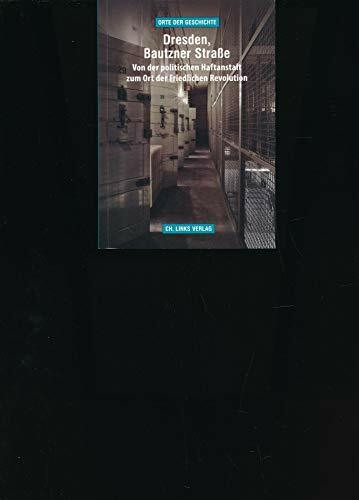 Dresden, Bautzner Straße: Von der politischen Haftanstalt zum Ort der Friedlichen Revolution (Orte der Geschichte, Band 8)