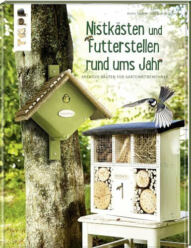 Futterstellen und Nistkästen rund ums Jahr: Kreative Bauten für Gartenmitbewohner