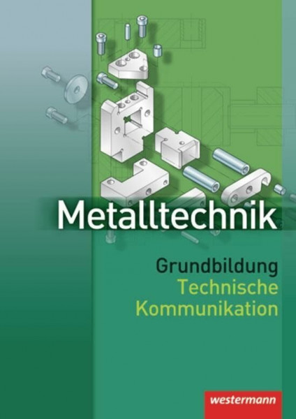 Metalltechnik Grundbildung Technische Kommunikation: Schülerband, 1. Auflage, 2007: Technische Kommunikation Schulbuch
